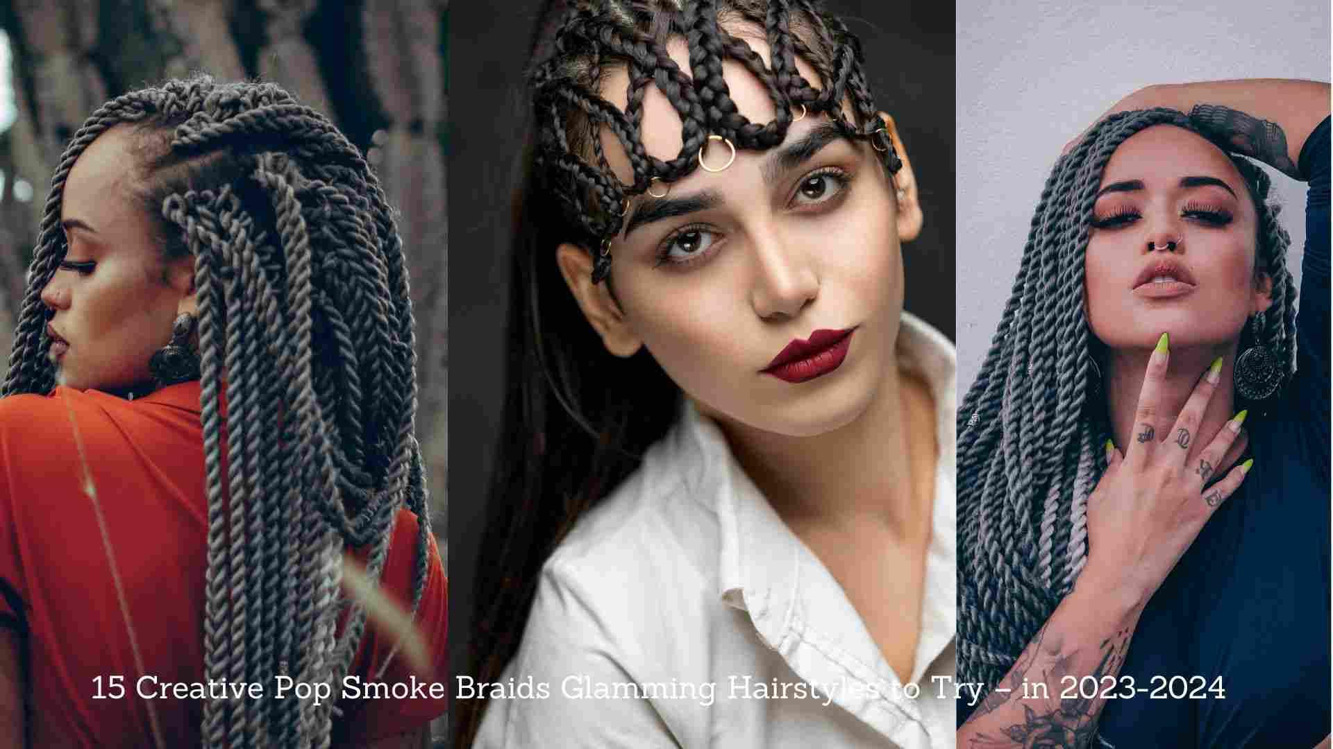15 Creative Pop Smoke Braids Glamming Hairstyles