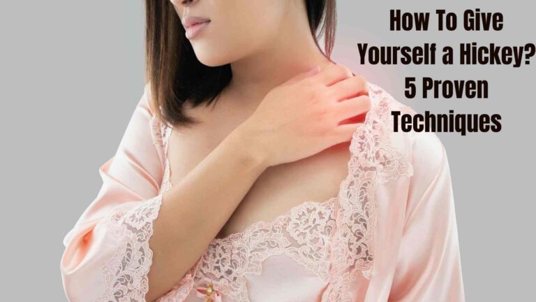 How To Give Yourself a Hickey? 5 Proven Techniques