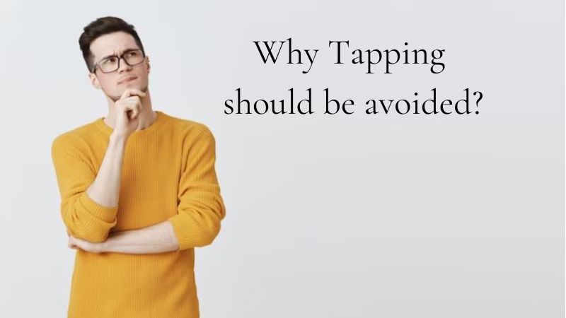 Why Tapping should be avoided?