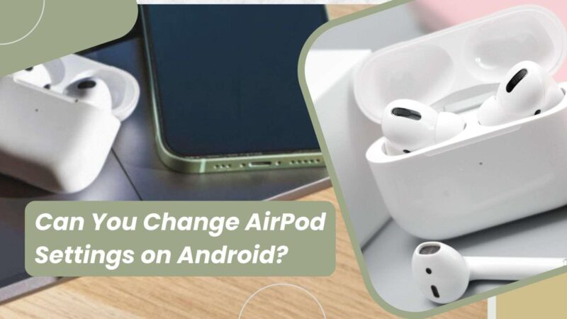 How Can You Change Airpod Settings on Android?
