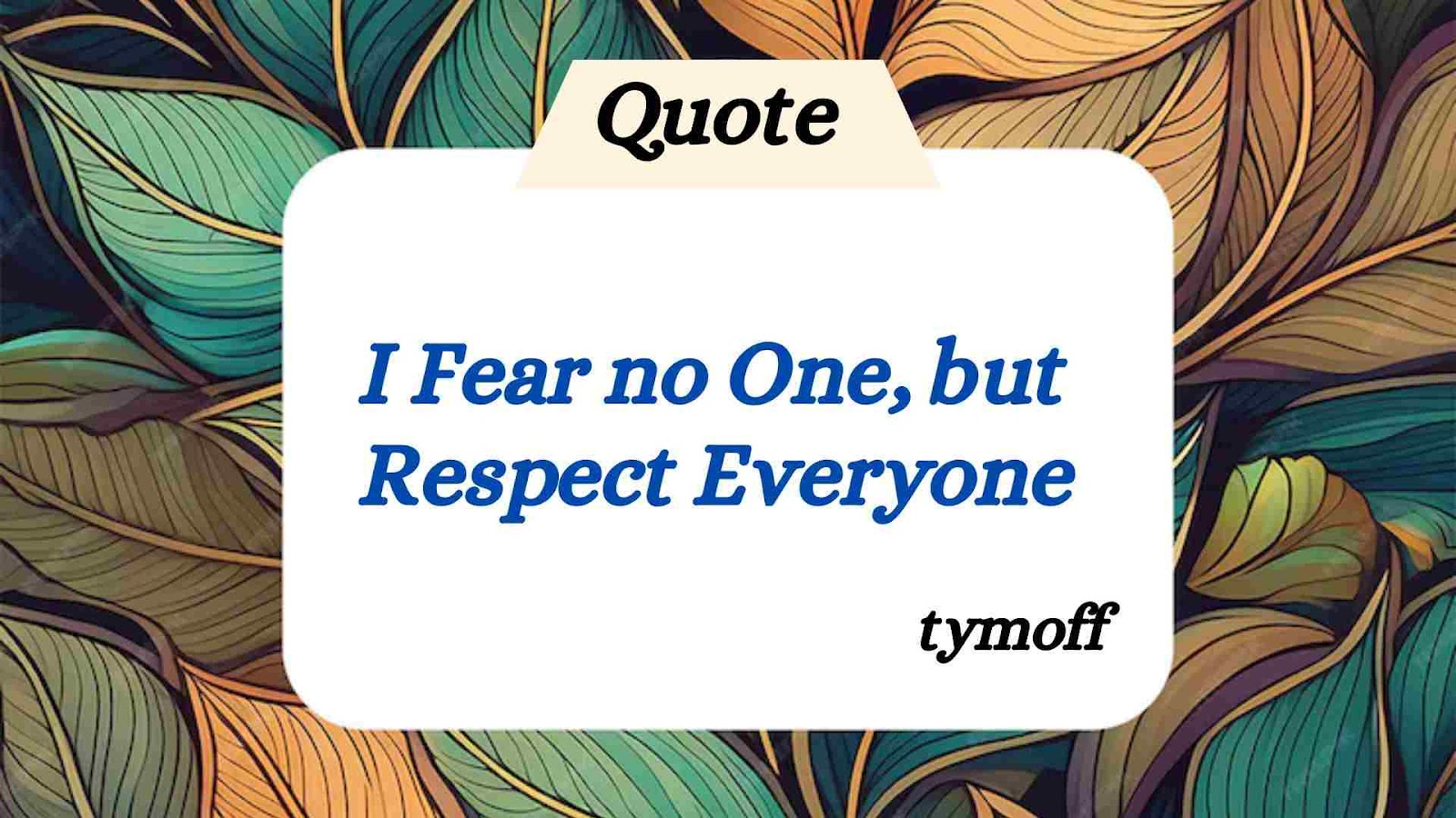 I Fear no One but Respect Everyone tymoff: Quote Meaning