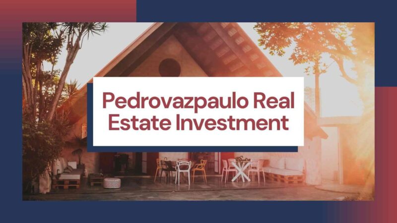 Pedrovazpaulo Real Estate Investment – A Detailed Guide