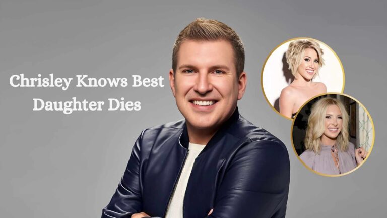 Chrisley Knows Best Daughter Dies