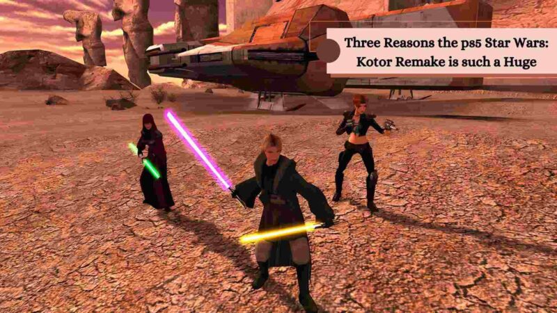 Three Reasons the ps5 Star Wars: Kotor Remake is such a Huge